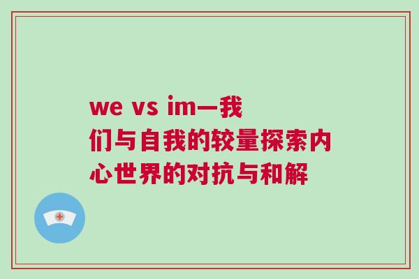 we vs im—我們與自我的較量探索內心世界的對抗與和解 we vs im—我們與自我的較量探索內心世界的對抗與和解