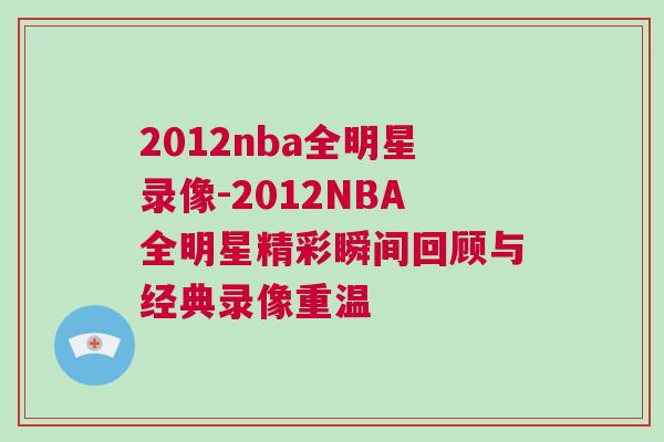2012nba全明星錄像-2012NBA全明星精彩瞬間回顧與經典錄像重溫